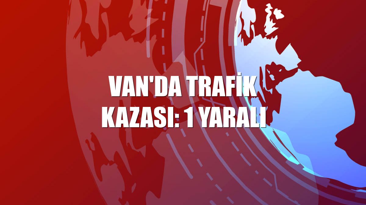 Van'da trafik kazası: 1 yaralı