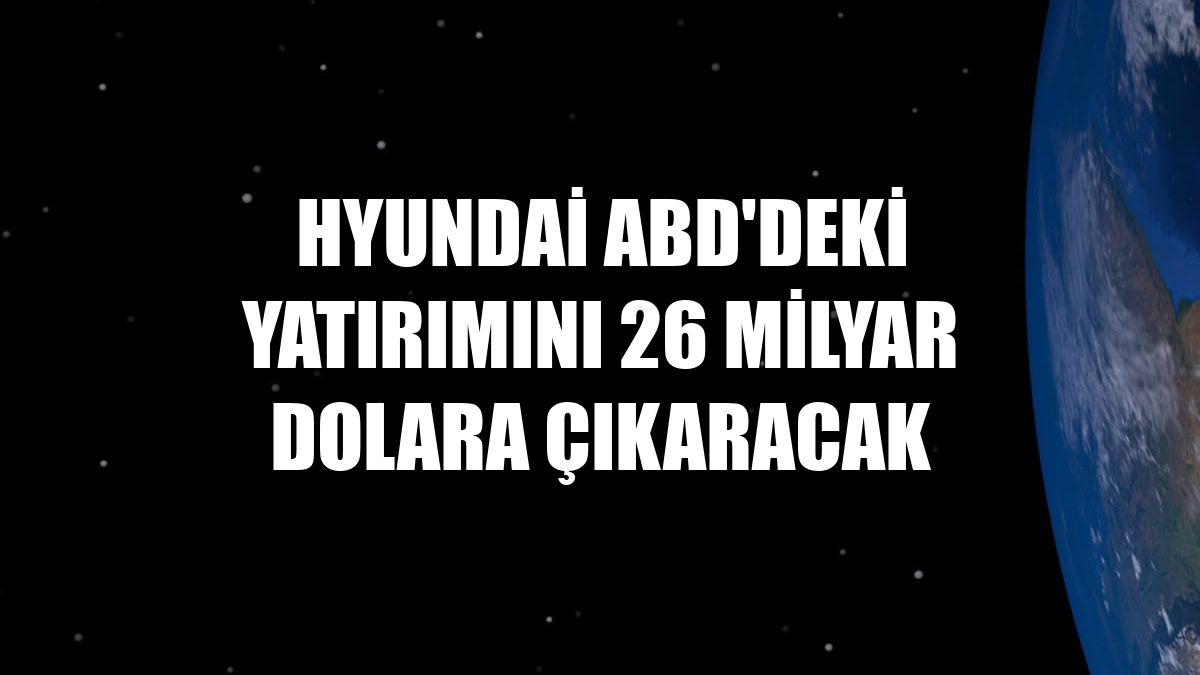Hyundai ABD'deki yatırımını 26 milyar dolara çıkaracak