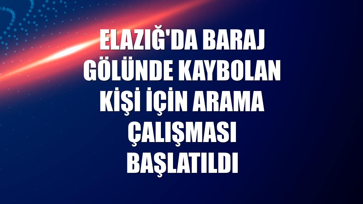 Elazığ'da baraj gölünde kaybolan kişi için arama çalışması başlatıldı