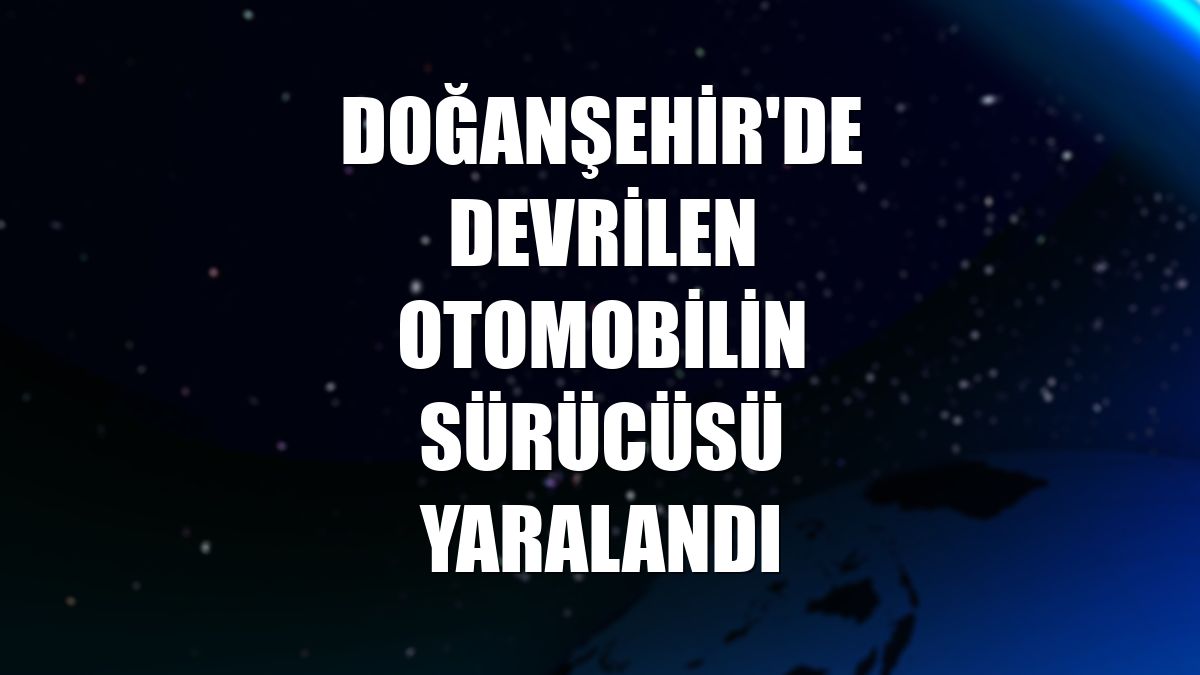 Doğanşehir'de devrilen otomobilin sürücüsü yaralandı