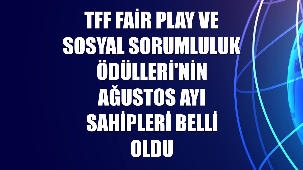 TFF Fair Play ve Sosyal Sorumluluk Ödülleri'nin ağustos ayı sahipleri belli oldu