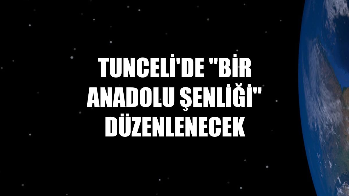 Tunceli'de "Bir Anadolu Şenliği" düzenlenecek