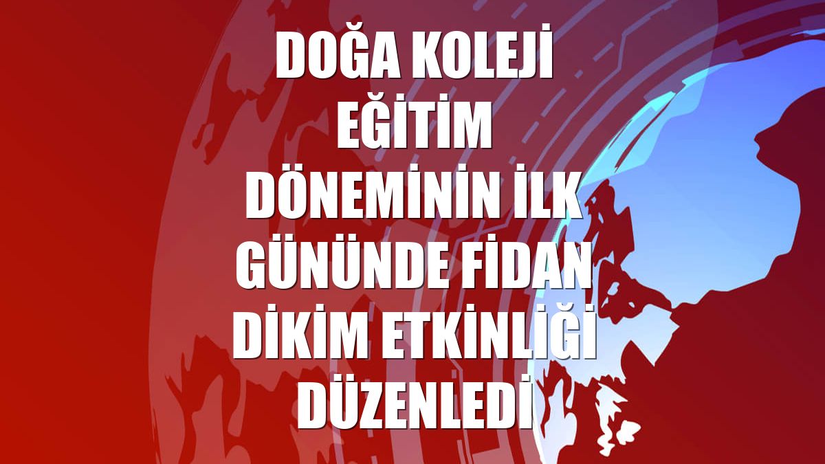 Doğa Koleji eğitim döneminin ilk gününde fidan dikim etkinliği düzenledi