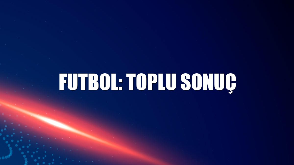 Futbol: Toplu sonuç