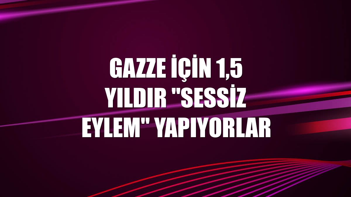 Gazze için 1,5 yıldır "sessiz eylem" yapıyorlar