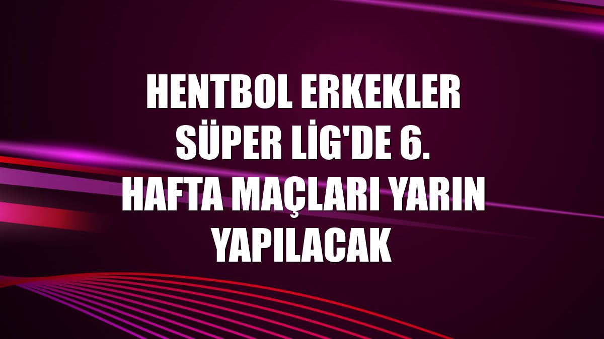 Hentbol Erkekler Süper Lig'de 6. hafta maçları yarın yapılacak