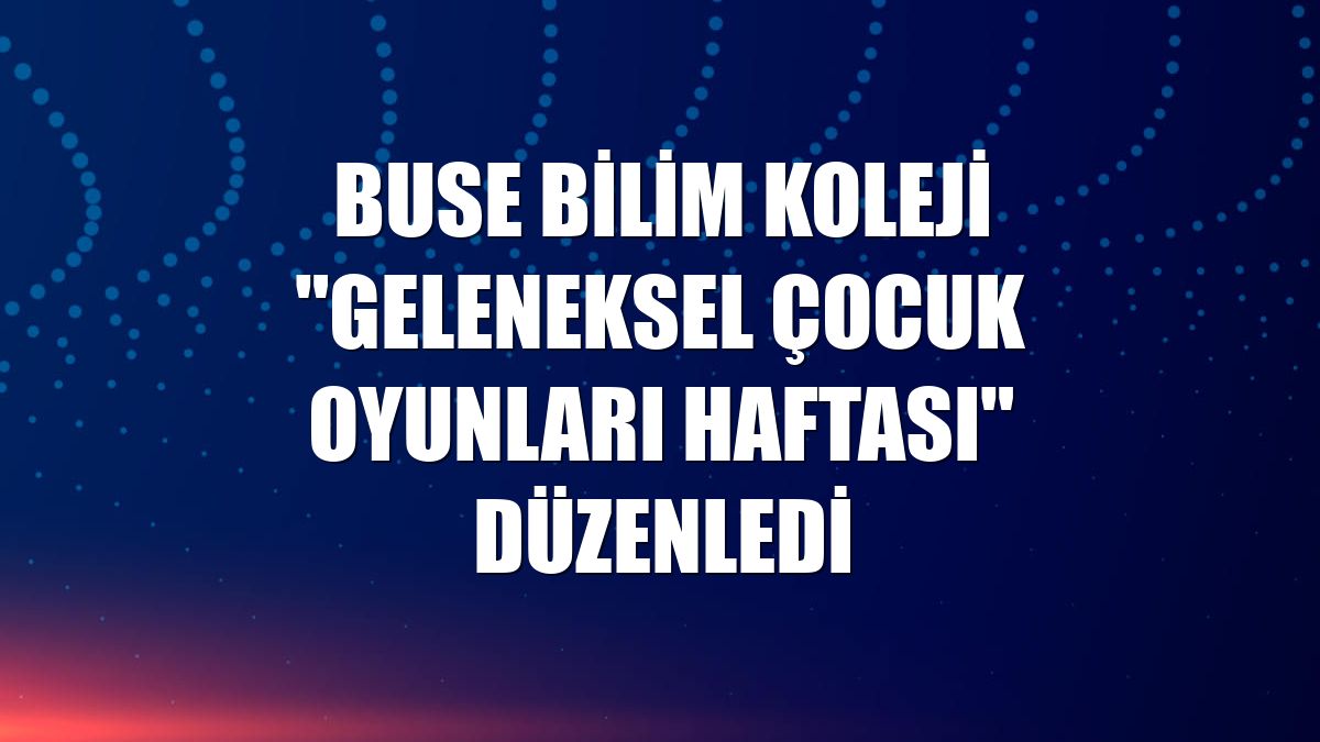 Buse Bilim Koleji "Geleneksel Çocuk Oyunları Haftası" düzenledi