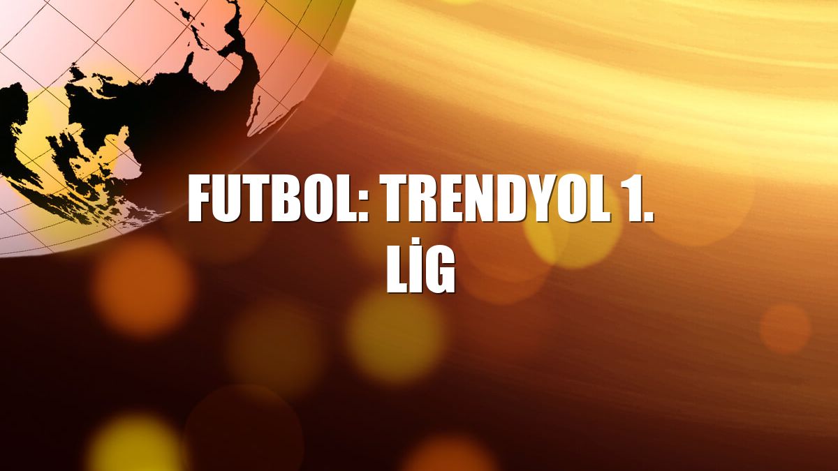 Futbol: Trendyol 1. Lig