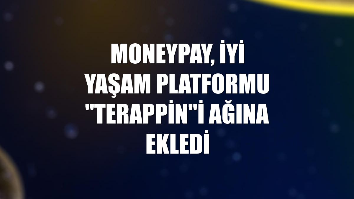 Moneypay, iyi yaşam platformu "Terappin"i ağına ekledi
