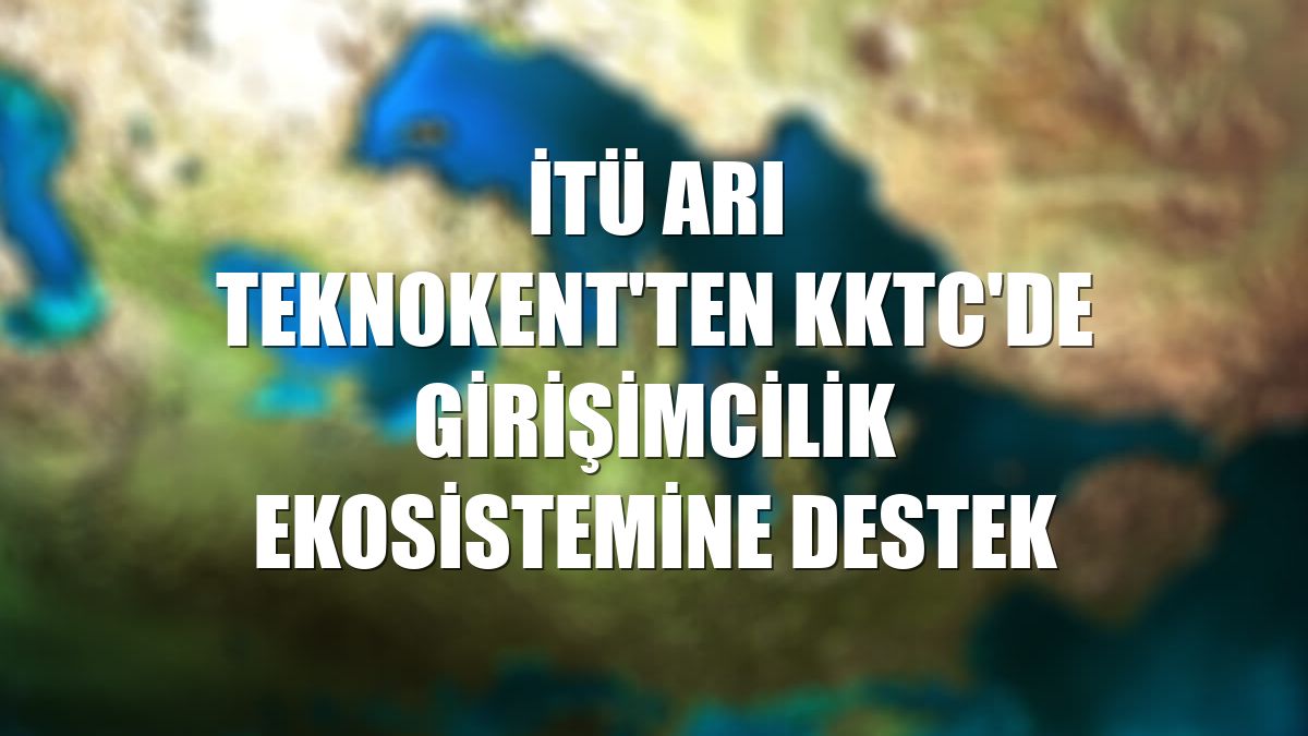 İTÜ ARI Teknokent'ten KKTC'de girişimcilik ekosistemine destek