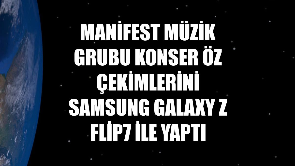 Manifest müzik grubu konser öz çekimlerini Samsung Galaxy Z Flip7 ile yaptı