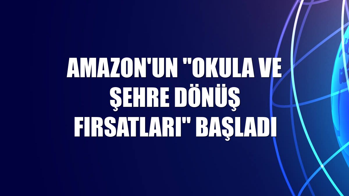 Amazon'un "Okula ve Şehre Dönüş Fırsatları" başladı