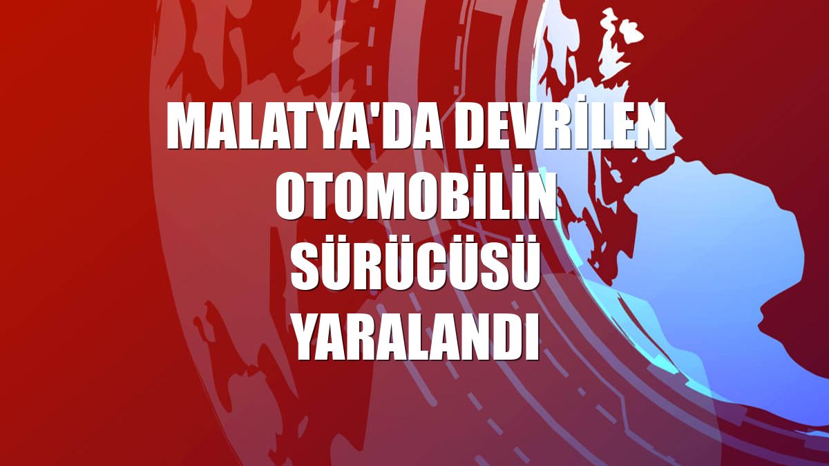 Malatya'da devrilen otomobilin sürücüsü yaralandı