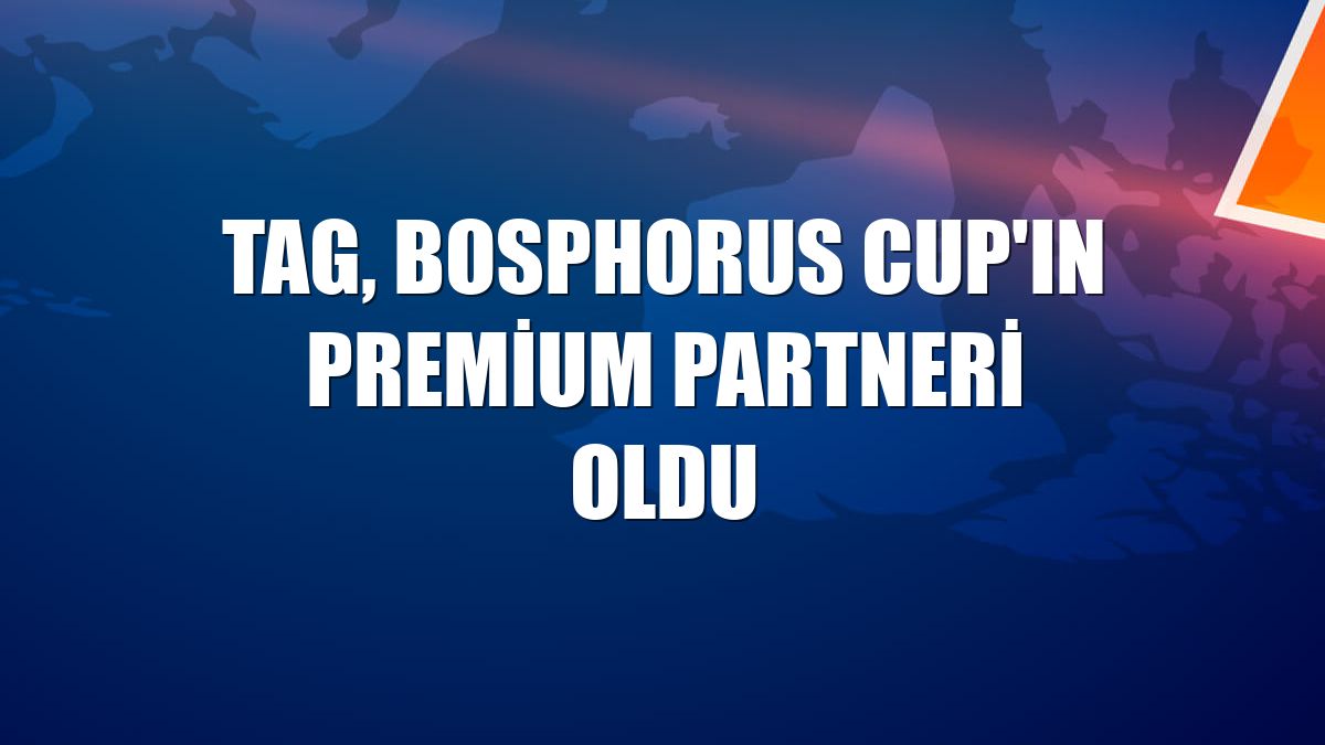 TAG, Bosphorus Cup'ın premium partneri oldu