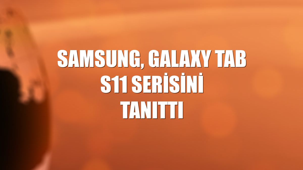 Samsung, Galaxy Tab S11 serisini tanıttı