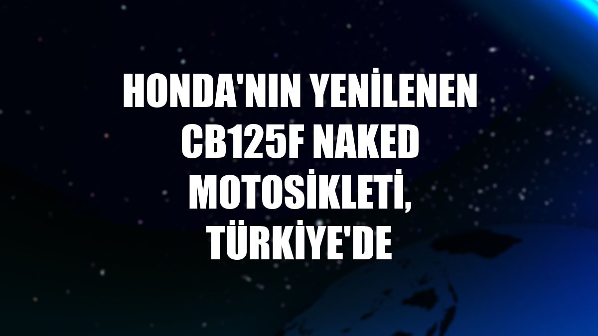 Honda'nın yenilenen CB125F Naked motosikleti, Türkiye'de
