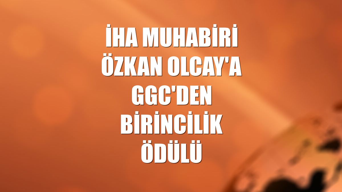 İHA muhabiri Özkan Olcay'a GGC'den birincilik ödülü