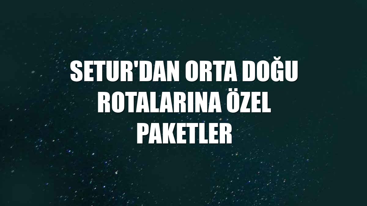 Setur'dan Orta Doğu rotalarına özel paketler
