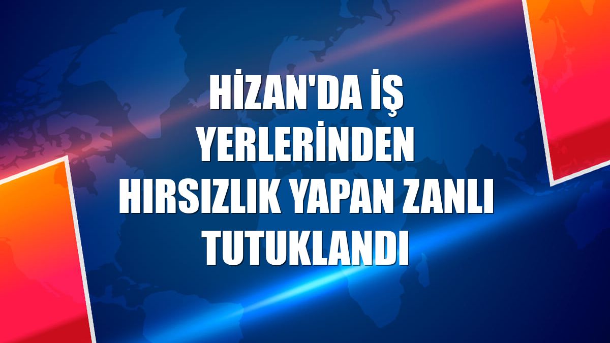 Hizan'da iş yerlerinden hırsızlık yapan zanlı tutuklandı