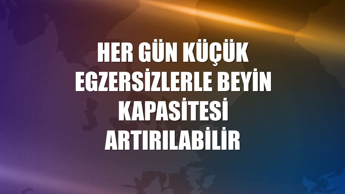 Her gün küçük egzersizlerle beyin kapasitesi artırılabilir