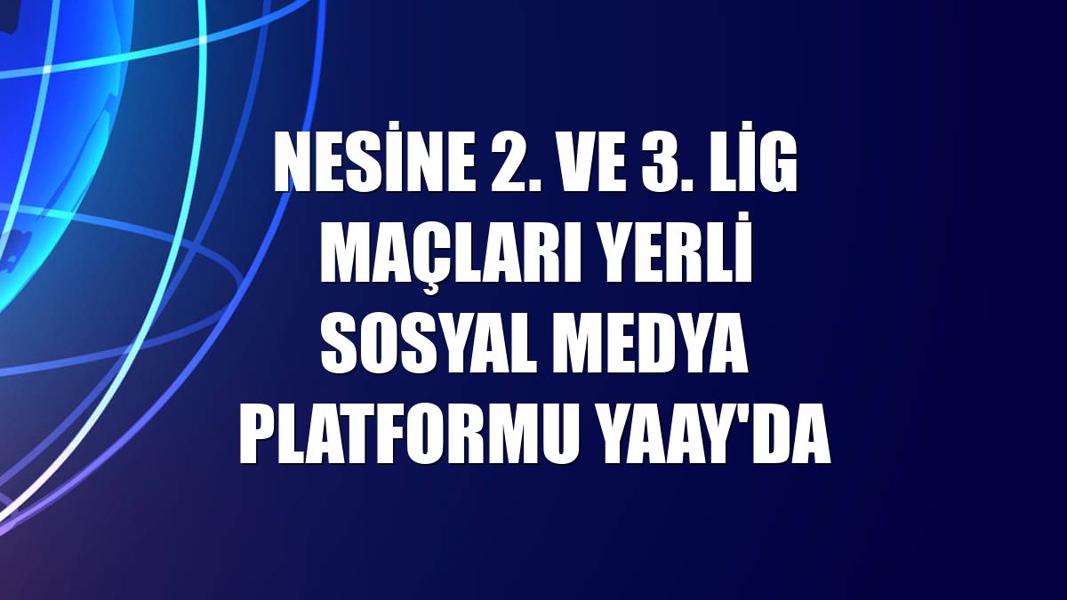 Nesine 2. ve 3. Lig maçları yerli sosyal medya platformu Yaay'da