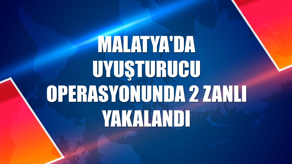 Malatya'da uyuşturucu operasyonunda 2 zanlı yakalandı