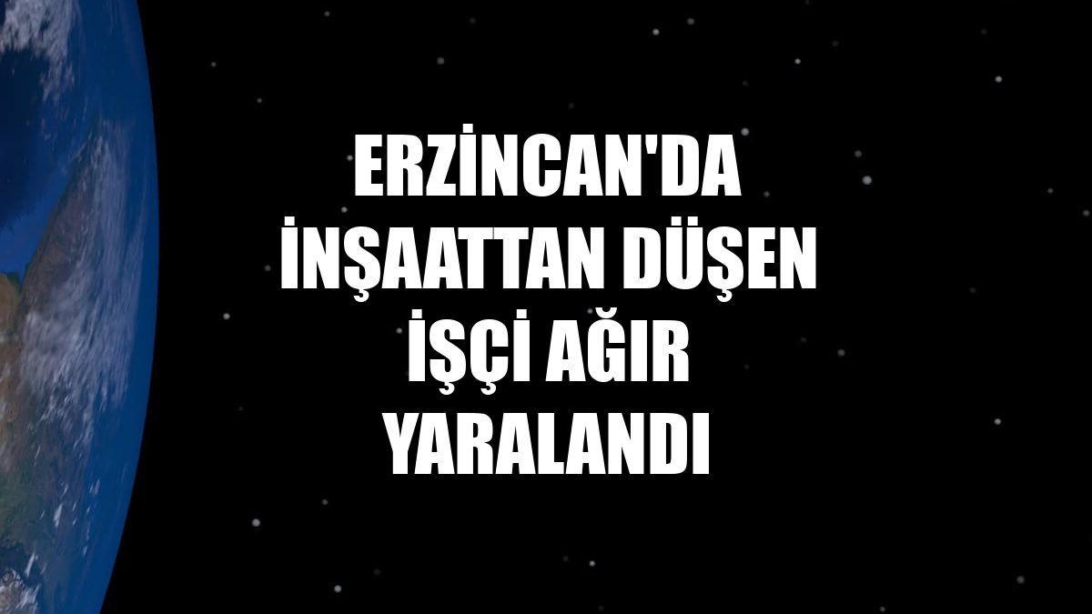 Erzincan'da inşaattan düşen işçi ağır yaralandı