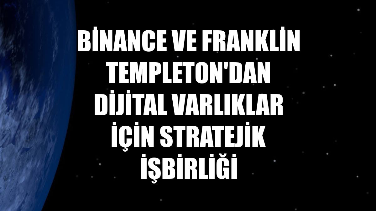 Binance ve Franklin Templeton'dan dijital varlıklar için stratejik işbirliği