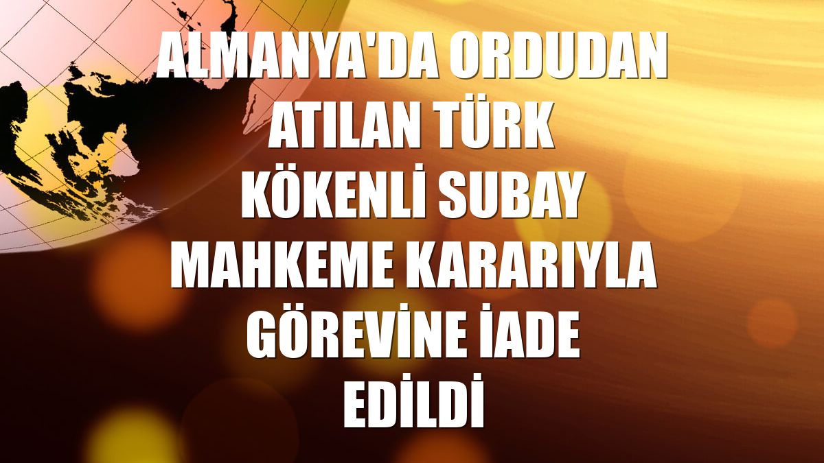 Almanya'da ordudan atılan Türk kökenli subay mahkeme kararıyla görevine iade edildi