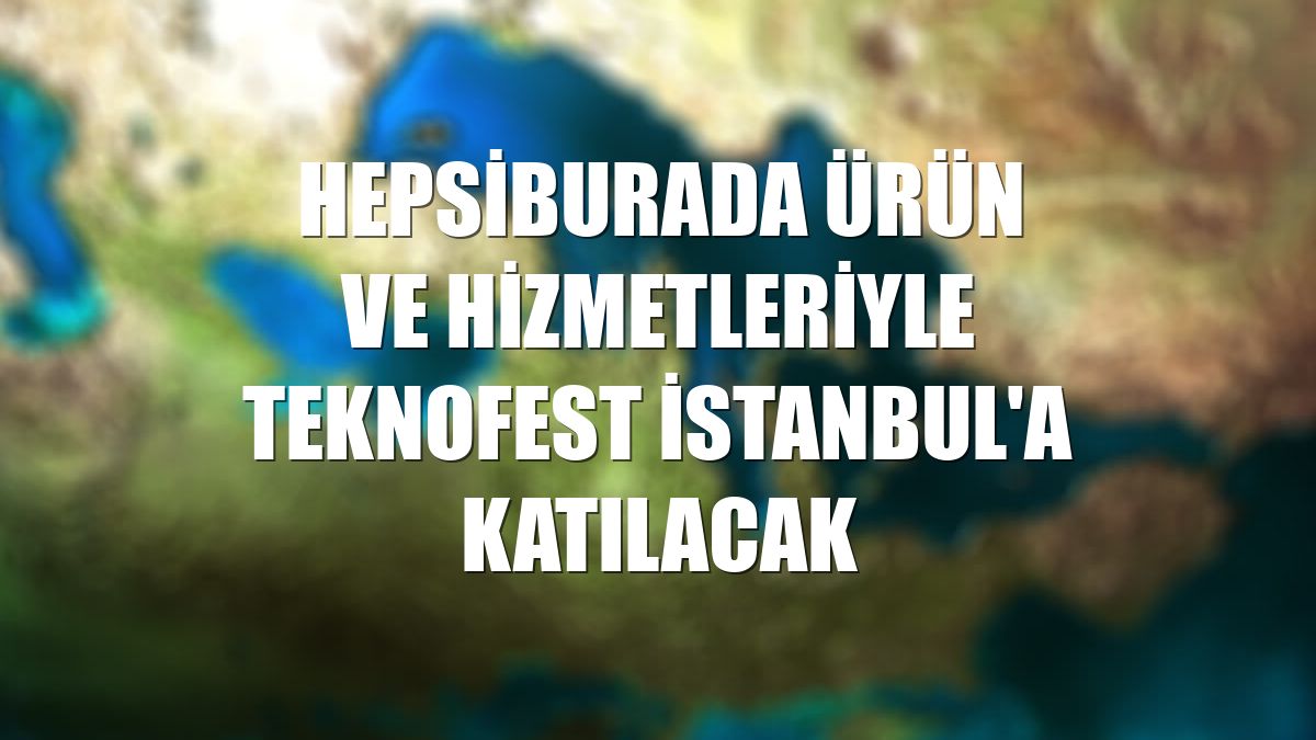 Hepsiburada ürün ve hizmetleriyle TEKNOFEST İstanbul'a katılacak