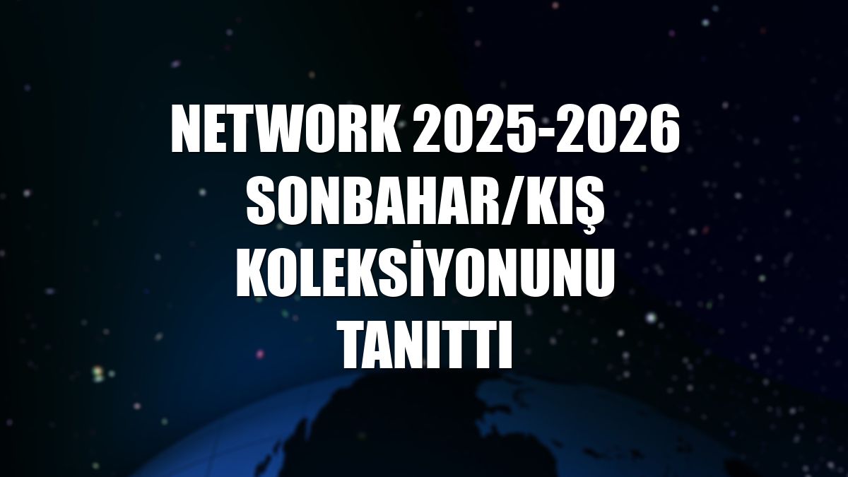 NetWork 2025-2026 Sonbahar/Kış koleksiyonunu tanıttı