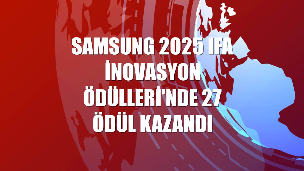 Samsung 2025 IFA İnovasyon Ödülleri'nde 27 ödül kazandı