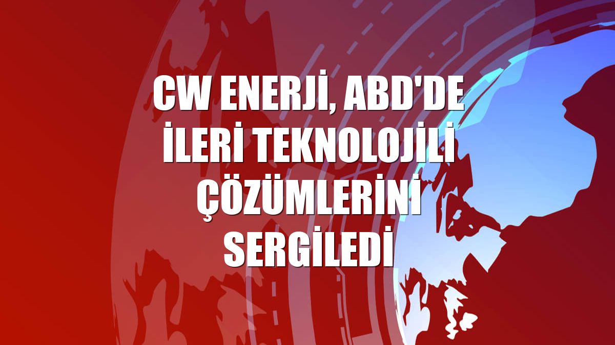 CW Enerji, ABD'de ileri teknolojili çözümlerini sergiledi