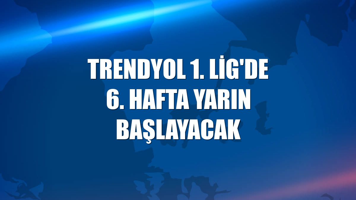 Trendyol 1. Lig'de 6. hafta yarın başlayacak