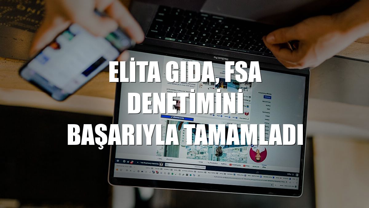 Elita Gıda, FSA denetimini başarıyla tamamladı