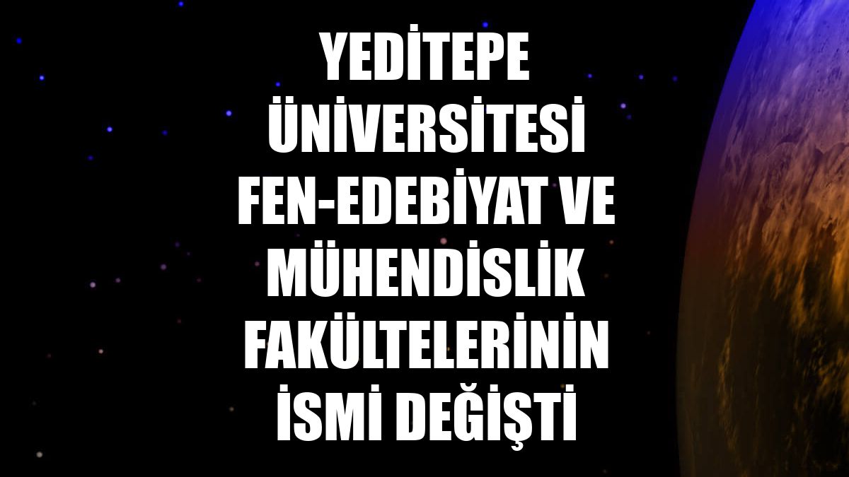 Yeditepe Üniversitesi Fen-Edebiyat ve Mühendislik fakültelerinin ismi değişti