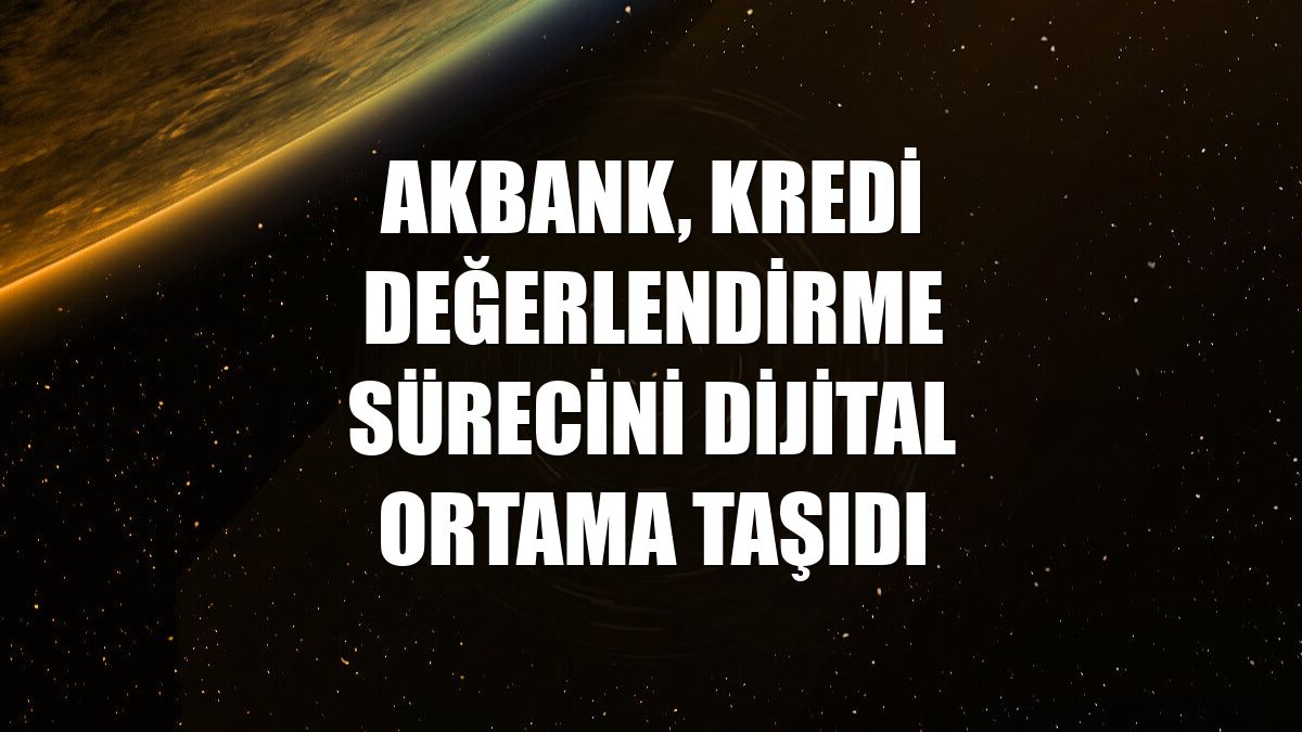 Akbank, kredi değerlendirme sürecini dijital ortama taşıdı