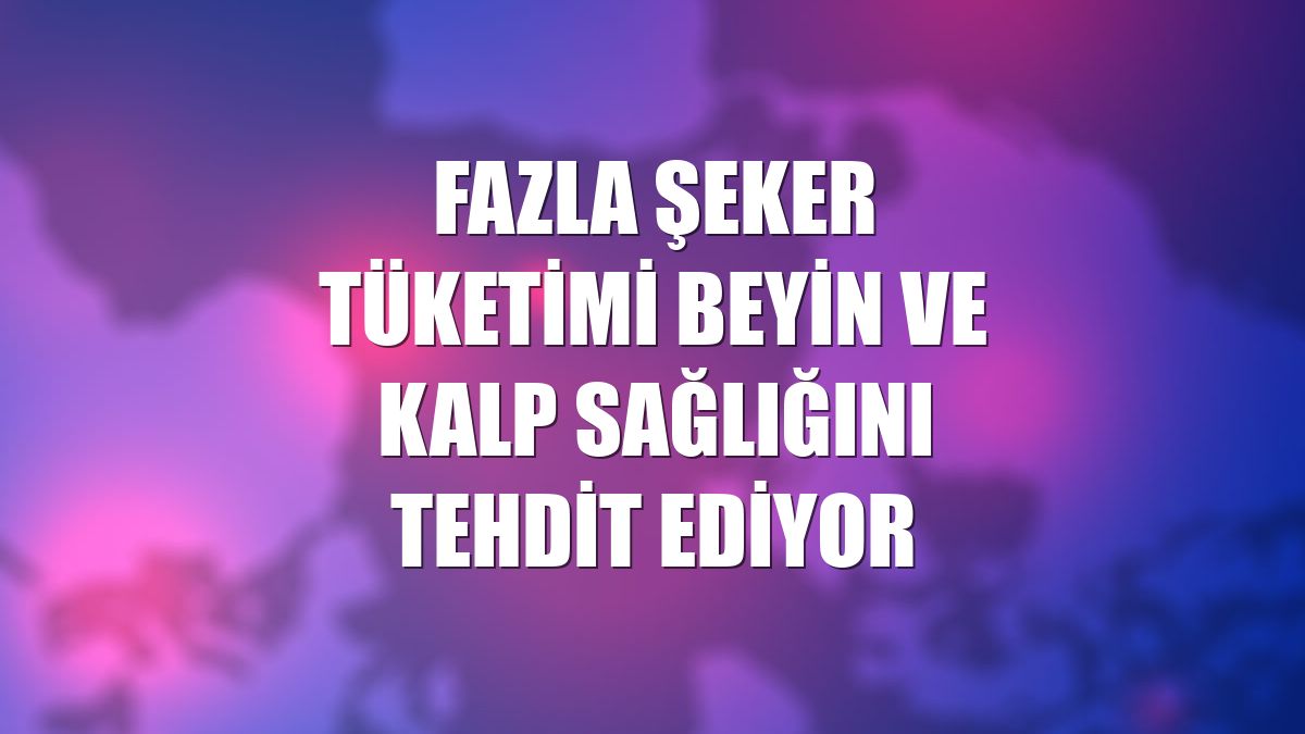 Fazla şeker tüketimi beyin ve kalp sağlığını tehdit ediyor