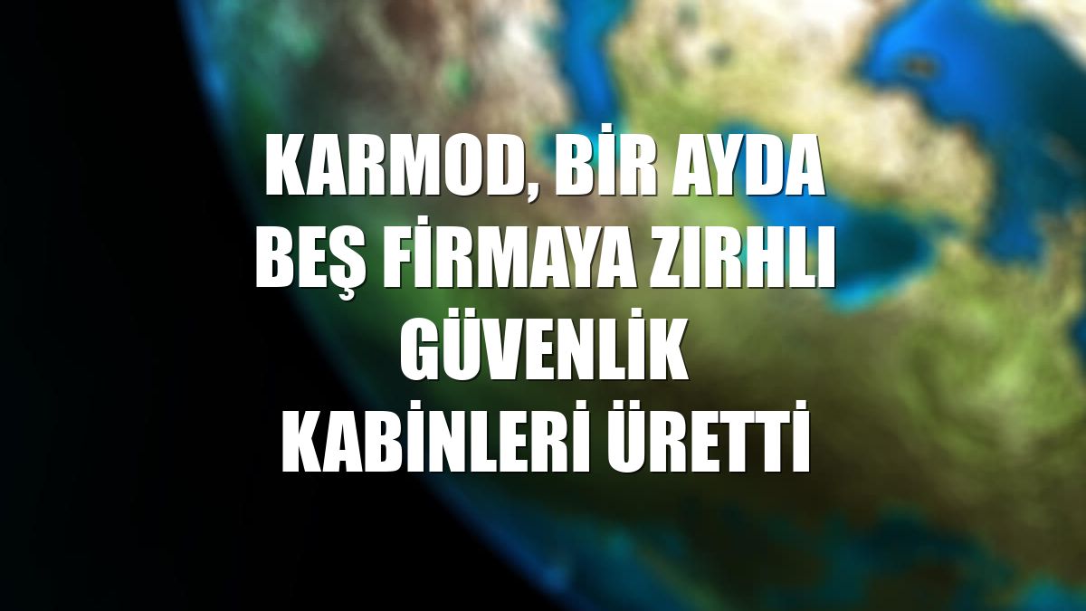 Karmod, bir ayda beş firmaya zırhlı güvenlik kabinleri üretti