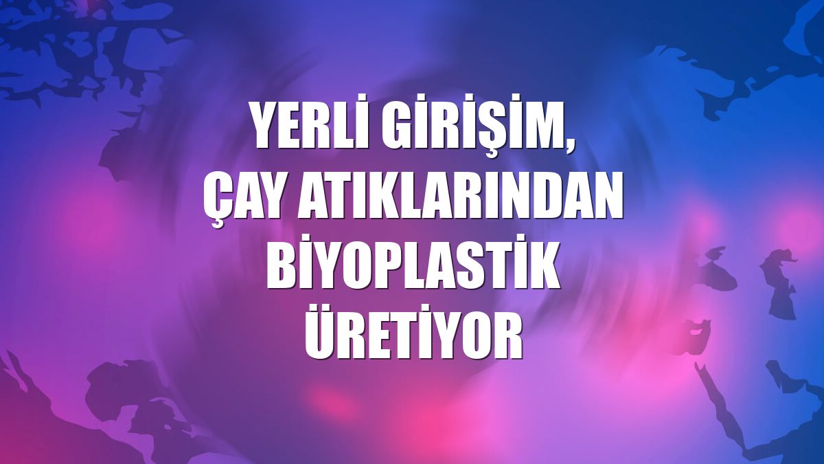 Yerli girişim, çay atıklarından biyoplastik üretiyor