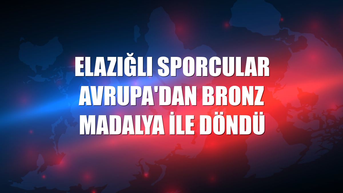 Elazığlı sporcular Avrupa'dan bronz madalya ile döndü