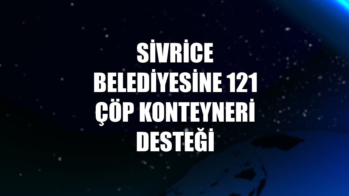 Sivrice Belediyesine 121 çöp konteyneri desteği