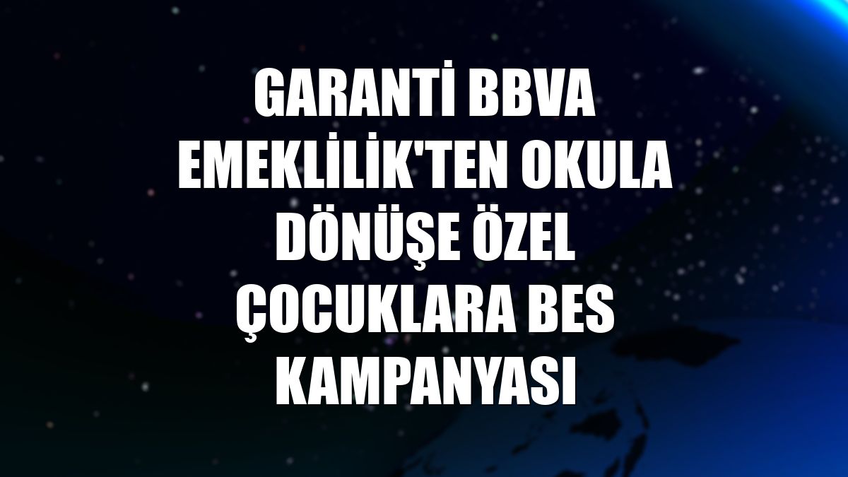 Garanti BBVA Emeklilik'ten okula dönüşe özel çocuklara BES kampanyası