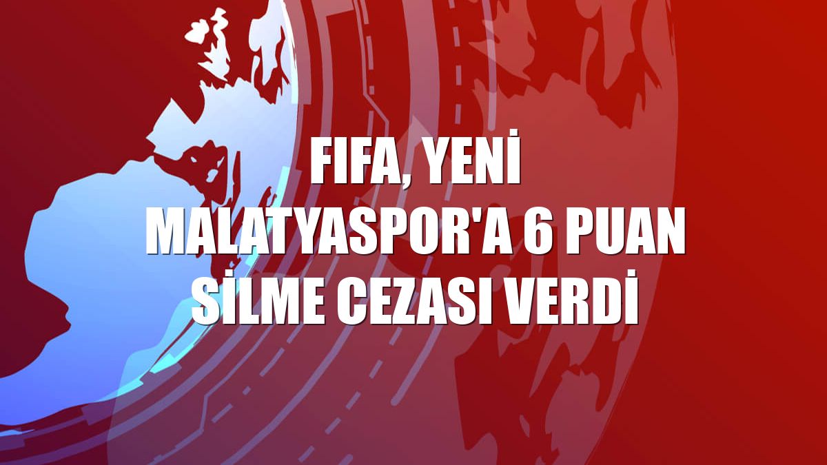 FIFA, Yeni Malatyaspor'a 6 puan silme cezası verdi