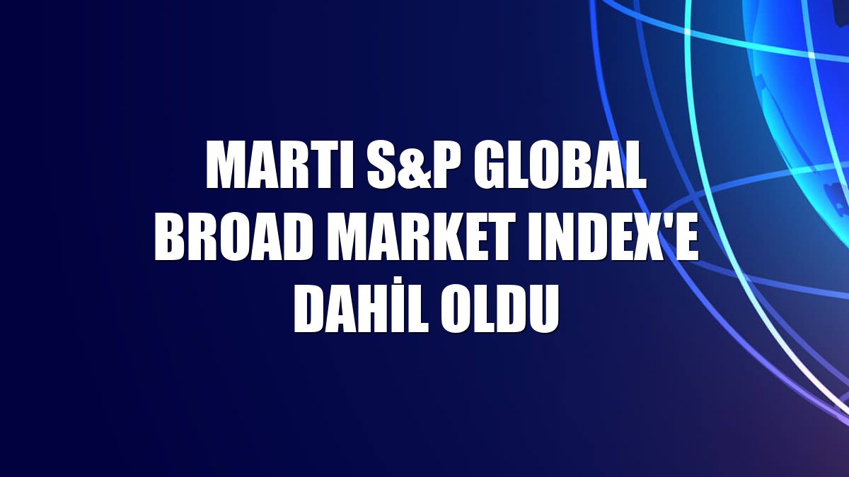 Martı S&P Global Broad Market Index'e dahil oldu