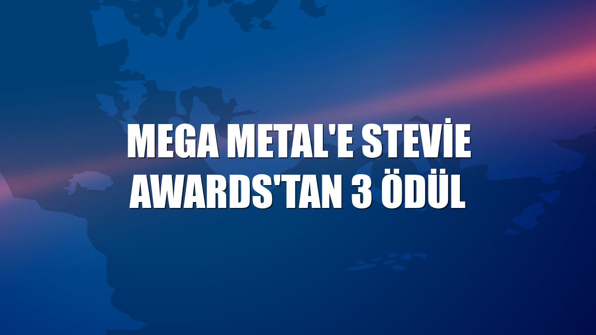 Mega Metal'e Stevie Awards'tan 3 ödül