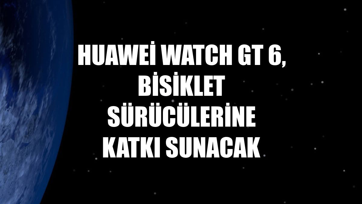 Huawei Watch GT 6, bisiklet sürücülerine katkı sunacak