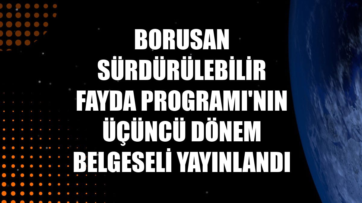Borusan Sürdürülebilir Fayda Programı'nın üçüncü dönem belgeseli yayınlandı