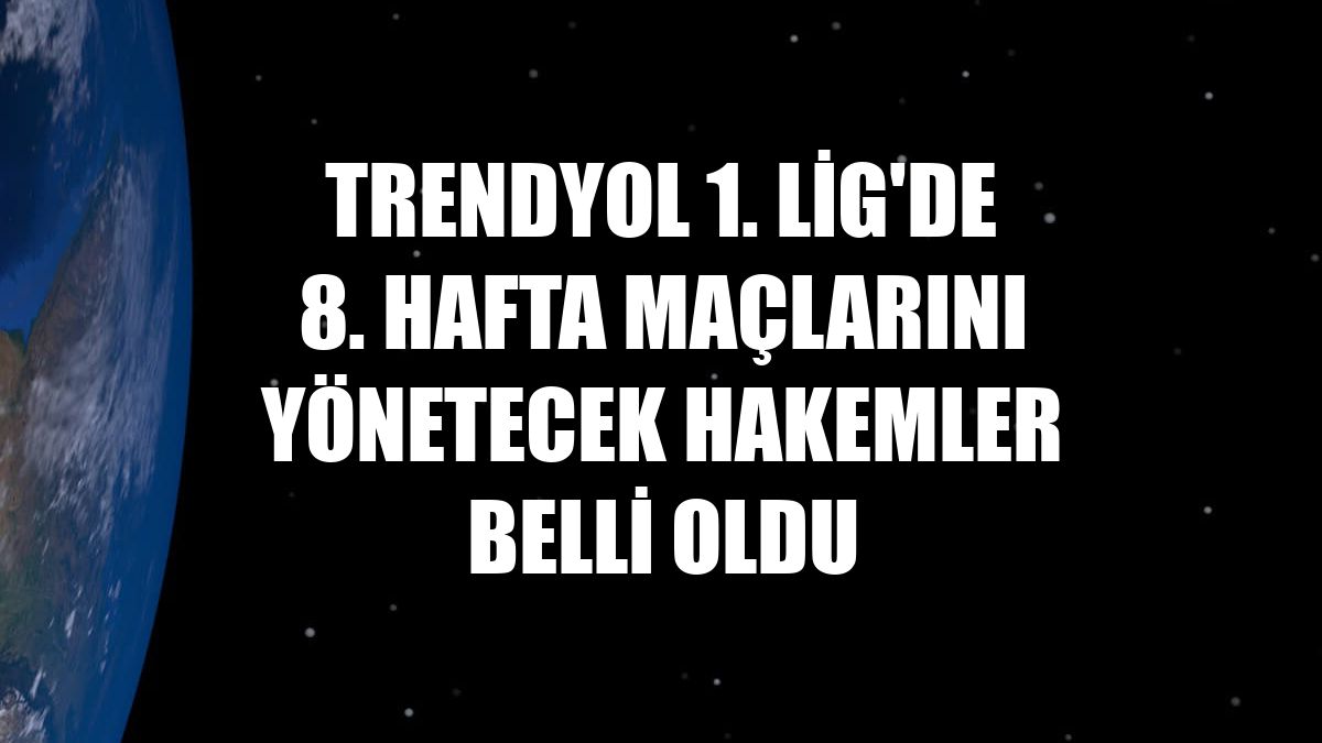 Trendyol 1. Lig'de 8. hafta maçlarını yönetecek hakemler belli oldu