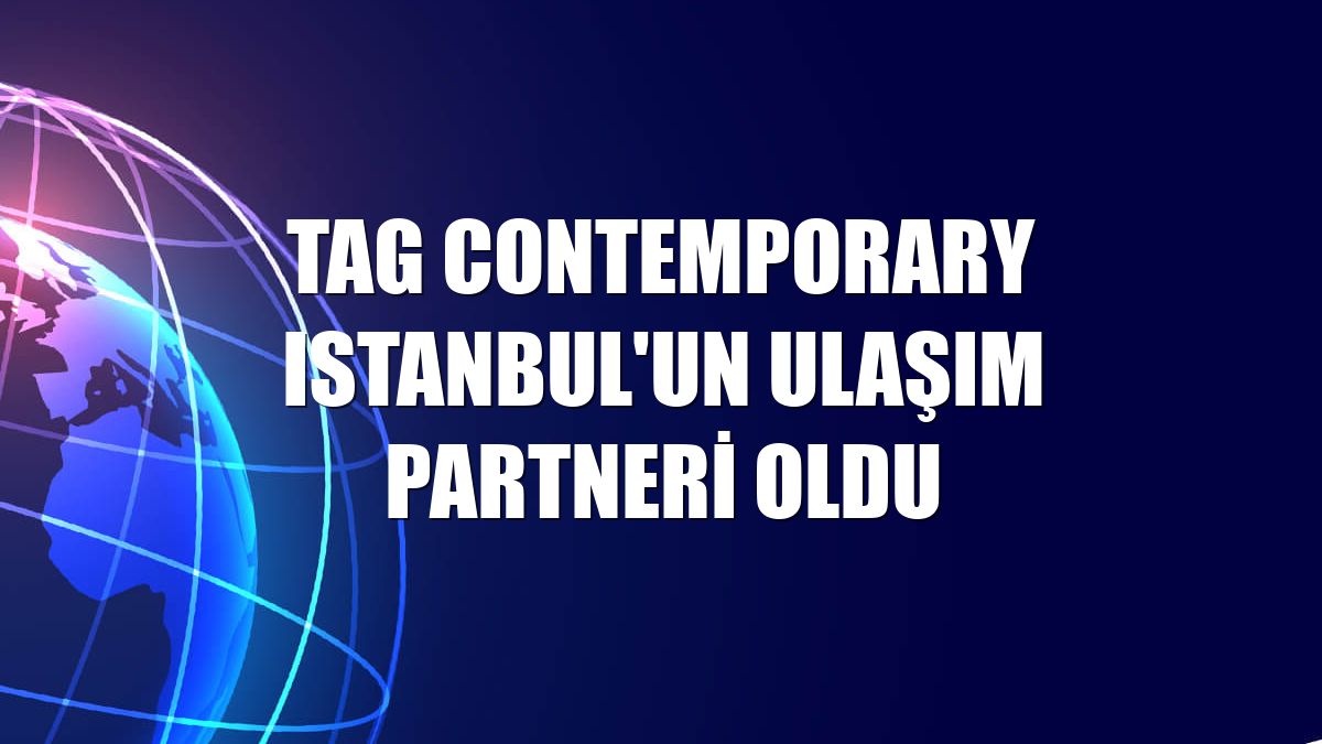 TAG Contemporary Istanbul'un ulaşım partneri oldu